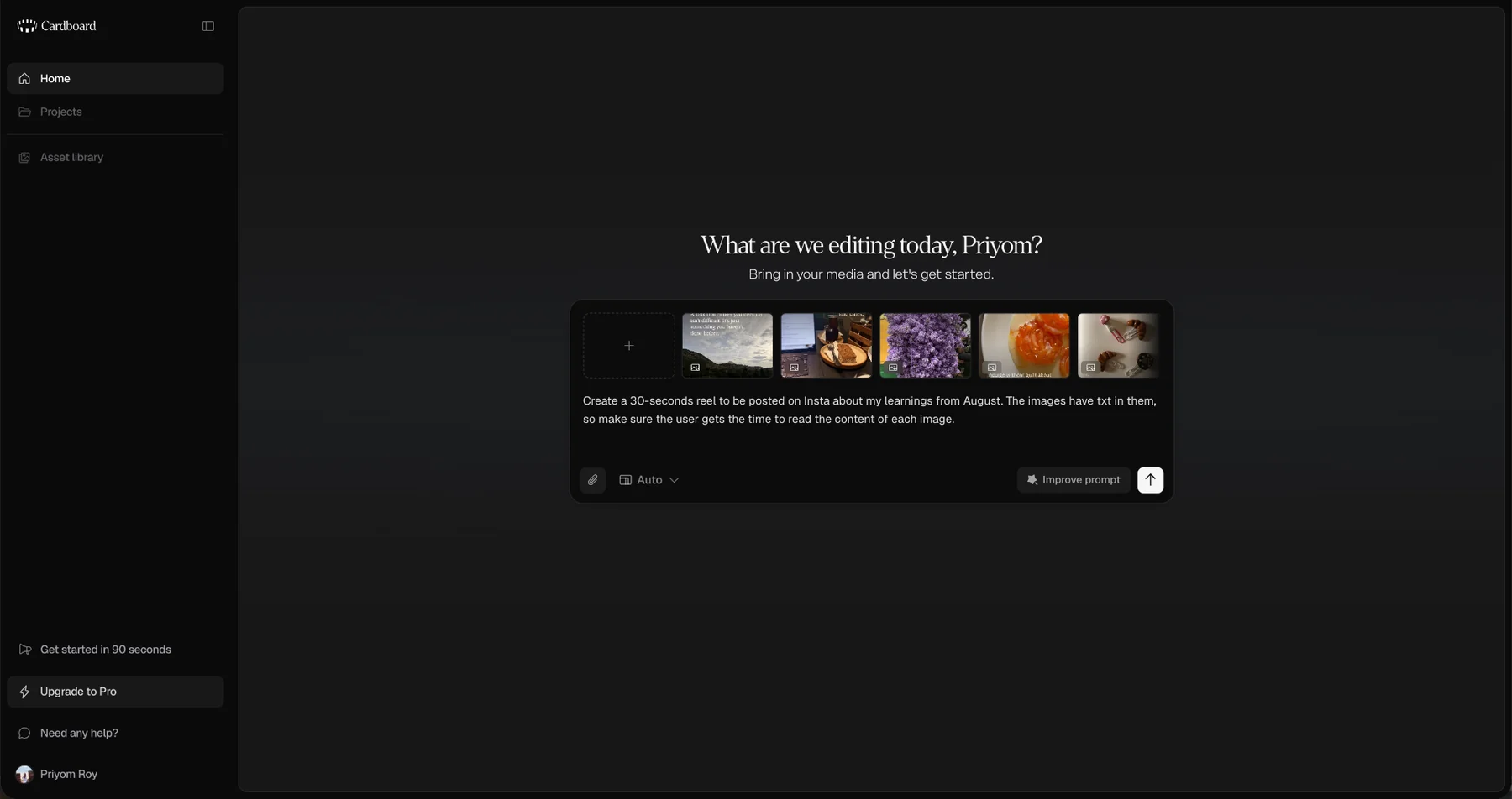 The Cardboard home screen, dark, with a left sidebar holding Home, Projects and Asset library. The heading reads "What are we editing today, Priyom?" and beneath it "Bring in your media and let’s get started." A composer box holds a row of six thumbnails and the typed prompt "Create a 30-seconds reel to be posted on Insta about my learnings from August. The images have txt in them, so make sure the user gets the time to read the content of each image." Below the box sit an attachment icon, an Auto menu, an Improve prompt button and a blue send arrow.