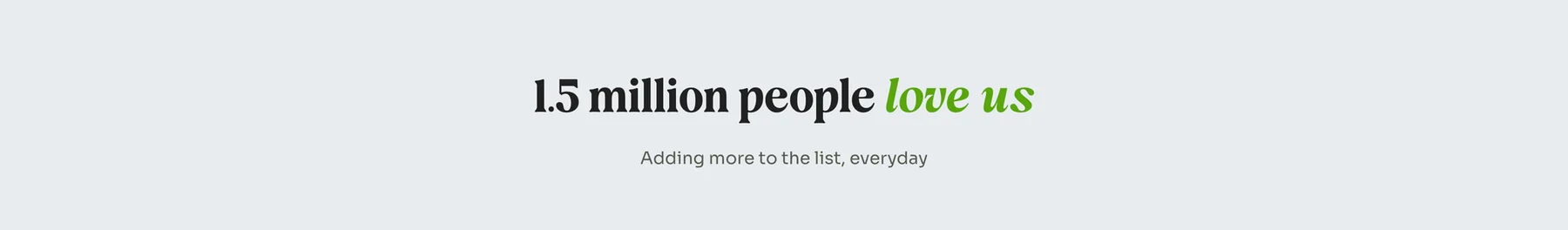 A grey band on the Kiwi homepage. The heading reads "1.5 million people love us", with love us in green italic, and the smaller line beneath it reads "Adding more to the list, everyday".