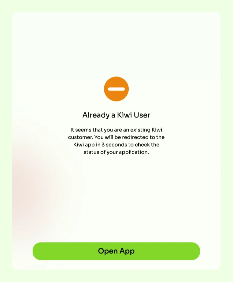 The screen shown on returning to the application twenty minutes after the refusal. An orange circle with a white minus, then "Already a Kiwi User" and "It seems that you are an existing Kiwi customer. You will be redirected to the Kiwi app in 3 seconds to check the status of your application." The only button reads "Open App", which makes the redirect happen sooner. There is no way to stay.